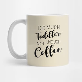 Too much toddler, not enough coffee Mug